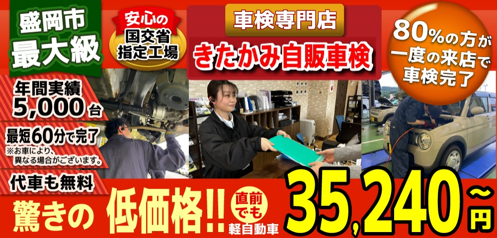 きたかみ自販盛岡店では、地域トップクラスの信頼と実績!年間5,000台の車検実績/光軸、サイドスリップ調整料込みの格安車検/最短60分で完了!代車も無料!安心の国交省指定工場/驚きの低価格35,240円～